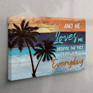 And He Loves Me Despite The Fact I Fail Him Everyday Canvas Wall Art – Christian Wall Art Canvas