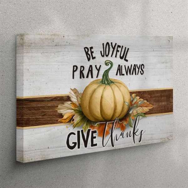 Be Joyful Pray Always Give Thanks Thanksgiving Canvas Wall Art – Christian Wall Art Canvas
