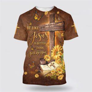 Be Like Jesus Is Better Than You Do You All Over Print All Over Print 3D T Shirt Gifts For Christians 1 dzioft.jpg