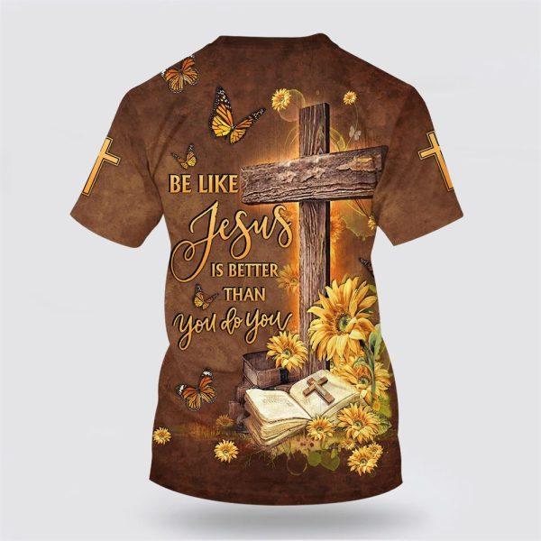 Be Like Jesus Is Better Than You Do You All Over Print All Over Print 3D T Shirt – Gifts For Christians