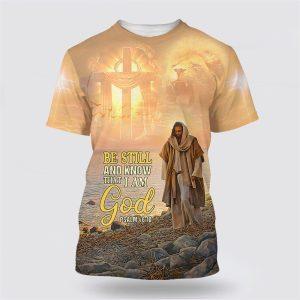 Be Still And Know That I Am God Jesus All Over Print All Over Print 3D T Shirt Gifts For Christians 1 ab5did.jpg
