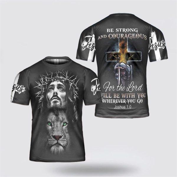 Be Strong And Courageous Lion Jesus All Over Print 3D T Shirt – Gifts For Christians