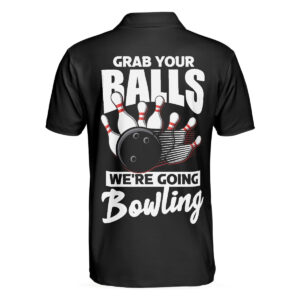 Black Bowling Grab Your Balls We're Going Polo Shirt - Bowling Men Polo Shirt - Gifts To Get For Your Dad - Father's Day Shirt