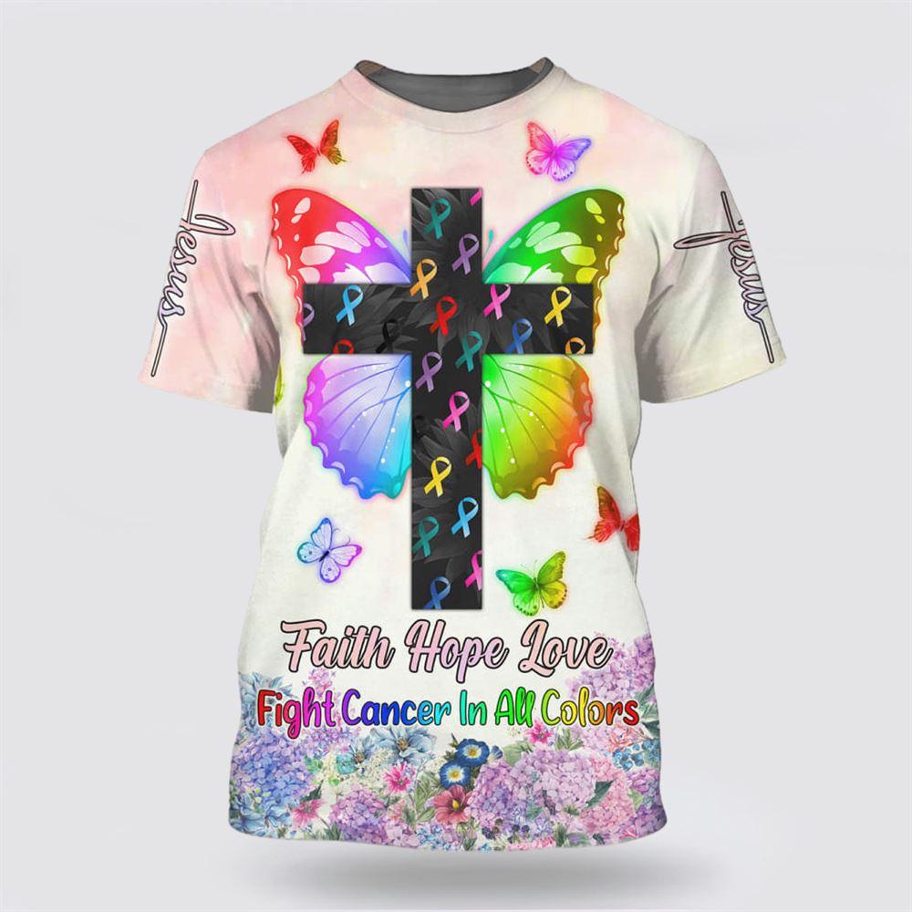 Butterfly Cross Faith Hope Love Fight Cancer In All Colors All Over Print 3D T Shirt – Gifts For Christians