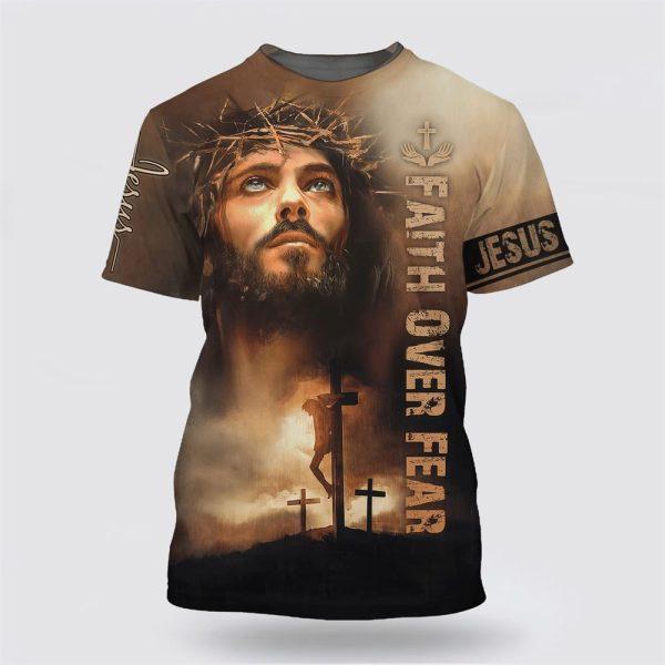 Christian Jesus Shirt Faith Over Fear All Over Print 3D T Shirt – Gifts For Christians
