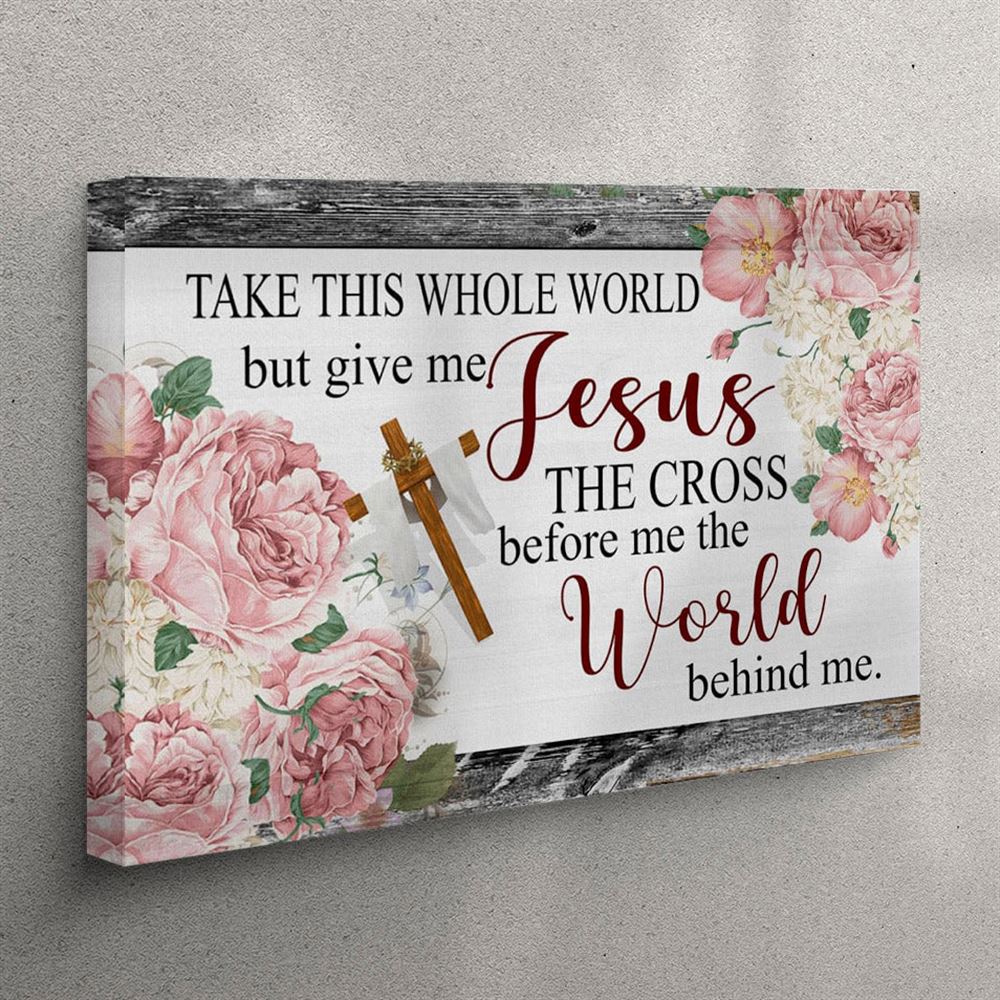 Christian Wall Art Floral Take This Whole World But Give Me Jesus Canvas Wall Art – Christian Wall Art Canvas Christian Wall Art Floral Take This Whole World But Give Me Jesus Canvas Wall Art – Christian Wall Art Canvas