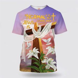 Cross And Easter Lily Shirts Normal Isn t Coming Back Jesus Is All Over Print 3D T Shirt Gifts For Christians 1 bwsw2g.jpg