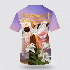 Cross And Easter Lily Shirts Normal Isn t Coming Back Jesus Is All Over Print 3D T Shirt Gifts For Christians 2 xyvl1t.jpg