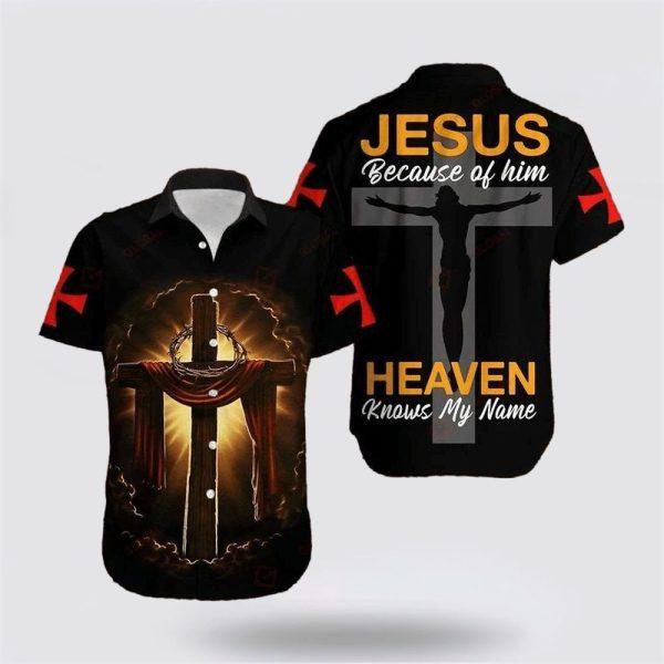 Cross Jesus Bible Jesus Because Of Him Heaven Knows My Name Hawaiian Shirt – Gifts For Christians