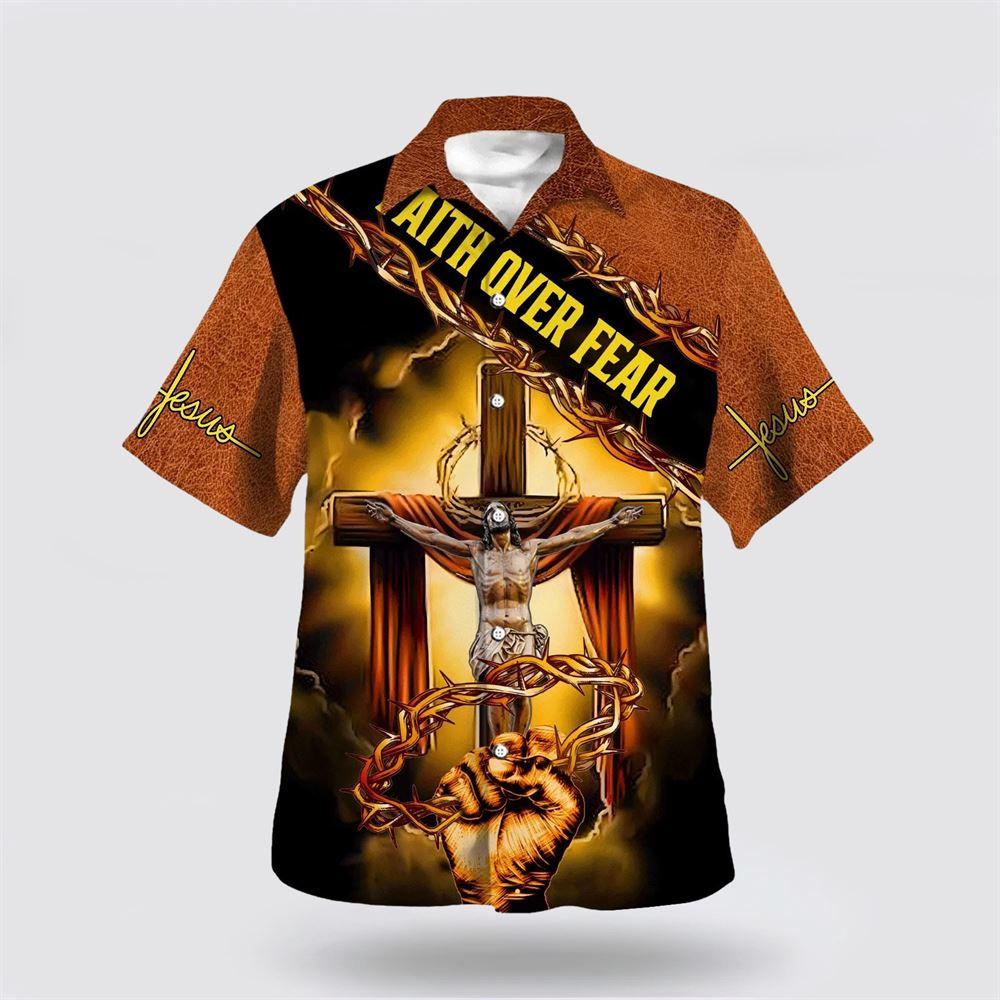 Crucifixion Of Jesus Faith Over Fear Hawaiian Shirts For Men And Women – Gifts For Christians Crucifixion Of Jesus Faith Over Fear Hawaiian Shirts For Men And Women – Gifts For Christians
