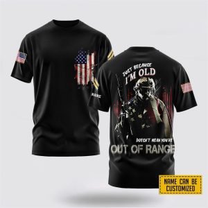 Customized US Army 3D T Shirt Just Because I m Old Doesn t Mean You re Out of Range For Military Personnel 1 jbt87h.jpg