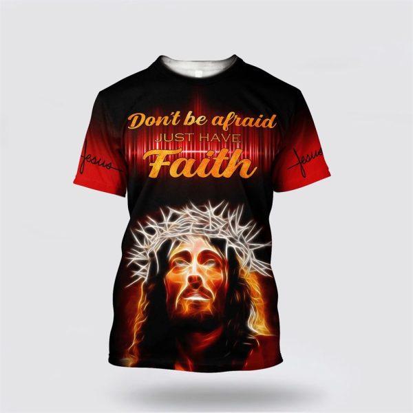 Don’t Be Afraid Just Have Faith Jesus Shirts Am Style Design All Over Print 3D T Shirt – Gifts For Christians