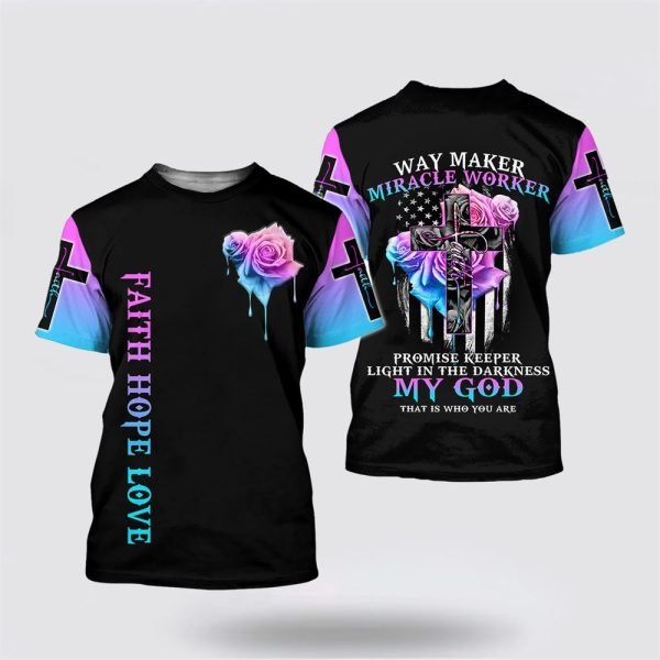Faith Hope Love Rose Cross Light Way Maker Miracle Worker Jesus Gift All Over Print 3D T Shirt – Gifts For Christians