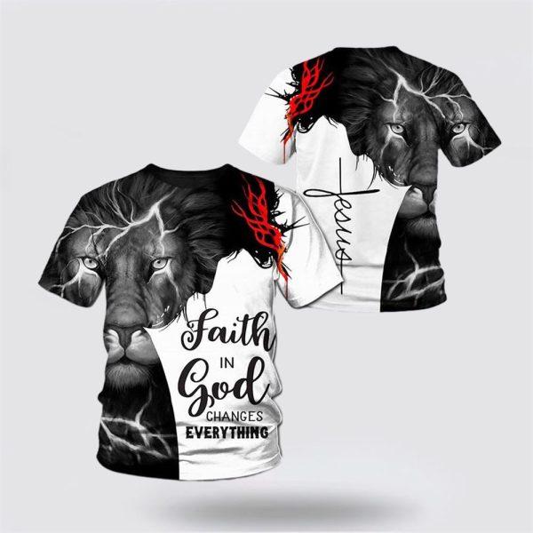 Faith In God Changes Everything Jesus All Over Print 3D T Shirt – Gifts For Jesus Lovers