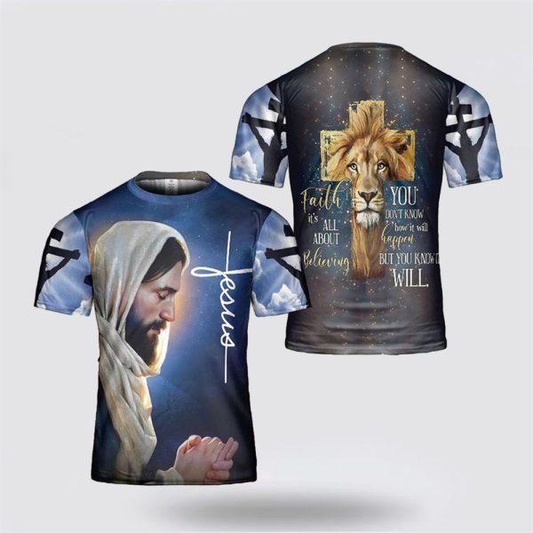 Faith Is About Believing You Know Will Jesus All Over Print 3D T Shirt – Gifts For Jesus Lovers
