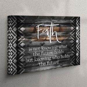 Faith Is Not Knowing What The Future…