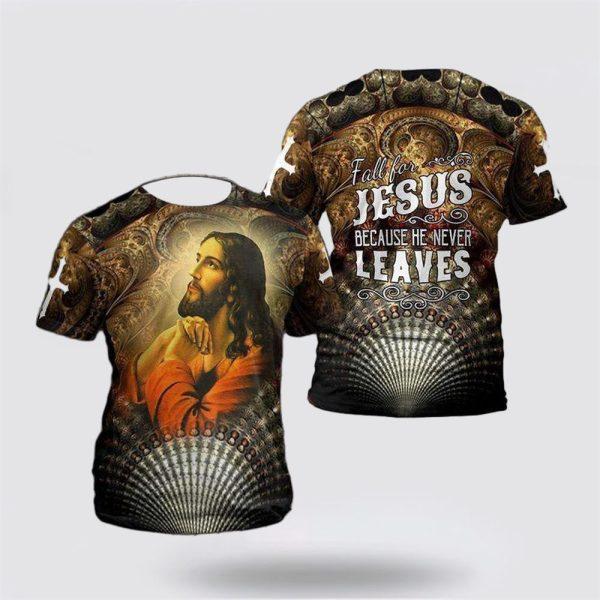 Fall For Jesus Because He Never Leaves Jesus All Over Print 3D T Shirt – Gifts For Jesus Lovers