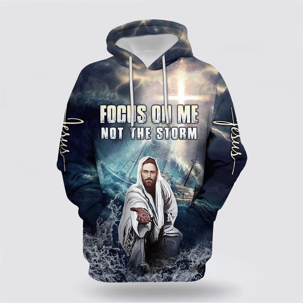 Focus On Me Not The Storm All Over Print 3D Hoodie – Gifts For Christians