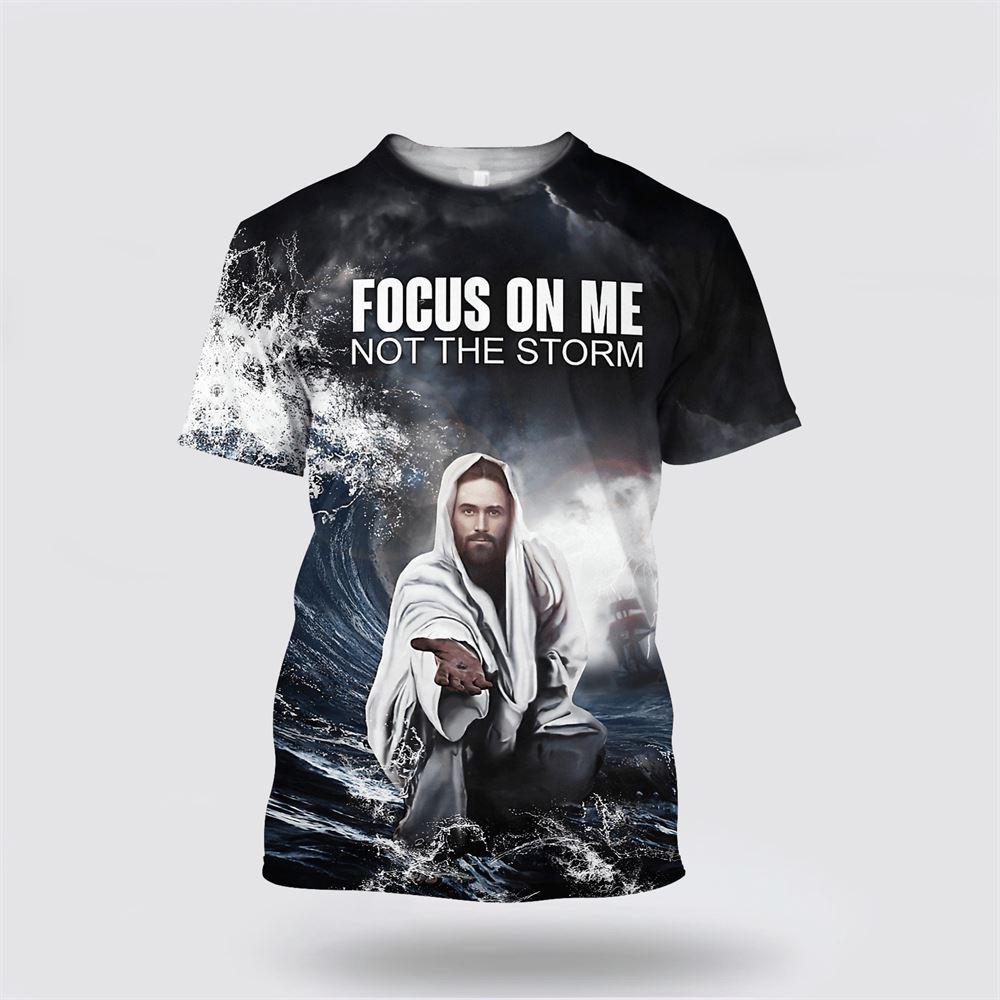 Focus On Me Not The Storm Jesus Shirt All Over Print 3D T Shirt – Gifts For Jesus Lovers Focus On Me Not The Storm Jesus Shirt All Over Print 3D T Shirt – Gifts For Jesus Lovers
