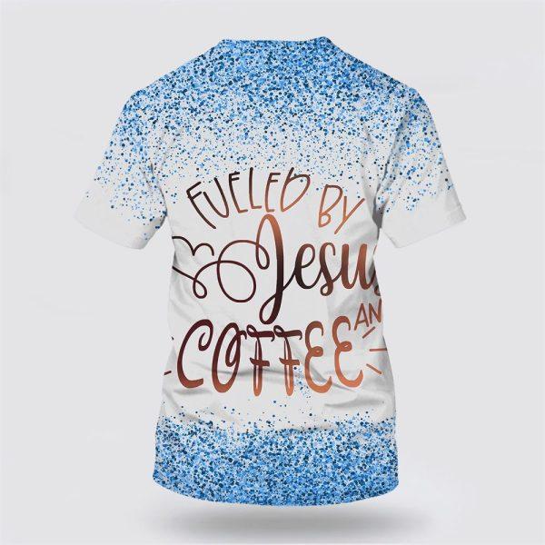 Fueled By Jesus And Coffee All Over Print 3D T Shirt – Gifts For Jesus Lovers