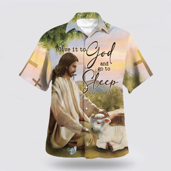 Give It To God And Go To Sleep Jesus Hawaiian Shirt – Gifts For People Who Love Jesus