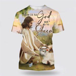 Give It To God And Go To Sleep Shirts Jesus And The Lamb All Over Print 3D T Shirt Gifts For Jesus Lovers 1 wtcwuk.jpg