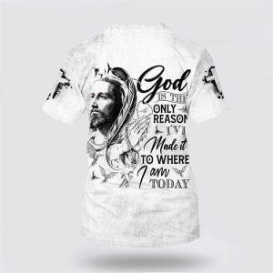 God Is The Only Reason I ve Made It To Where I Am Today Jesus All Over Print 3D T Shirt Gifts For Jesus Lovers 2 hdpkaa.jpg