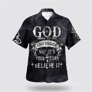God Thinks You Are Good Enough Now It s Your Turn Believe It Hawaiian Shirt Gifts For Christians 1 grpmjb.jpg