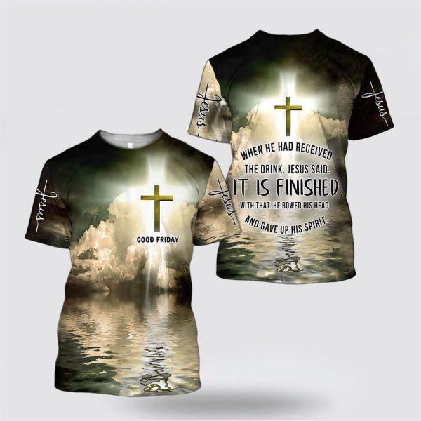 Good Friday When He Had Received The Drink Jesus Said It Is Finished All Over Print 3D T Shirt – Gifts For Jesus Lovers