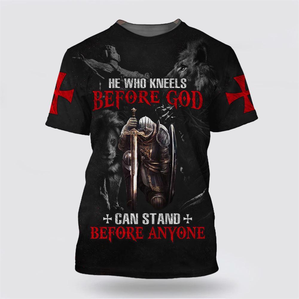 He Who Kneels Before God Can Stand Before Anyone All Over Print 3D T Shirt – Gifts For Jesus Lovers