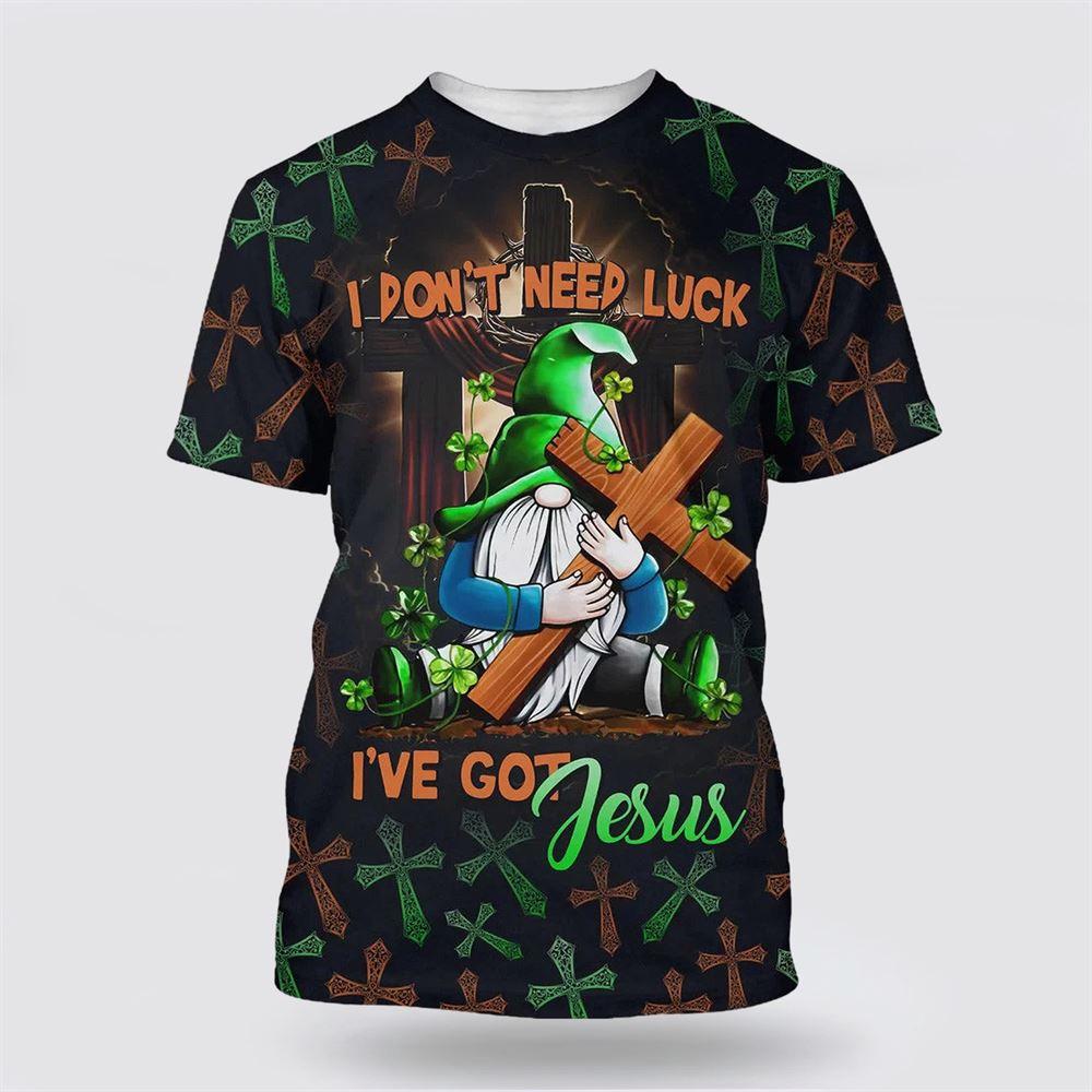 I Don’t Need Luck I’ve Got Jesus All Over Print 3D T Shirt – Gifts For Christians