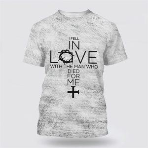 I Fell In Love With The Man Who Died For Me Cross All Over Print 3D T Shirt Gifts For Christians 1 he0xzy.jpg