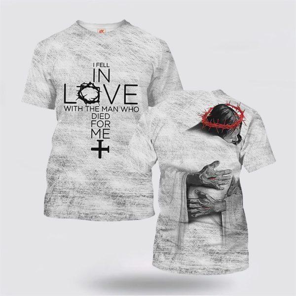 I Fell In Love With The Man Who Died For Me Cross All Over Print 3D T Shirt – Gifts For Christians