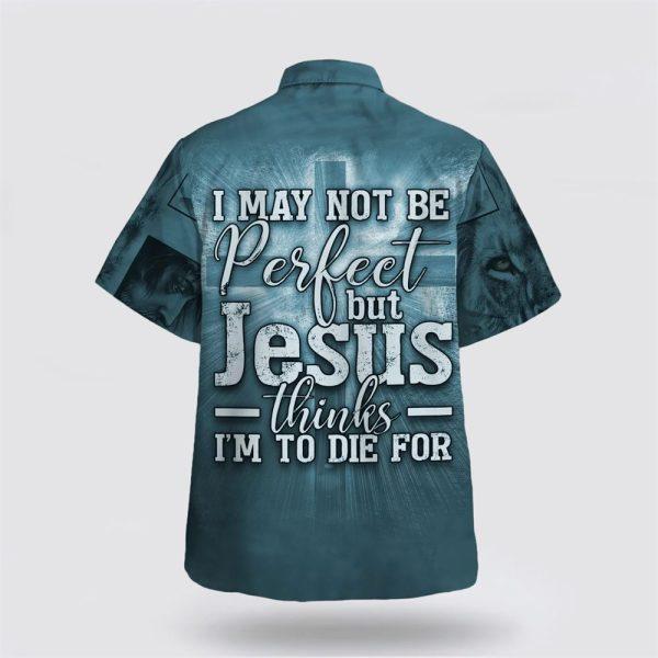 I May Not Be Perfect But Jesus Thinks I’m To Die For Hawaiian Shirt – Gifts For Christians