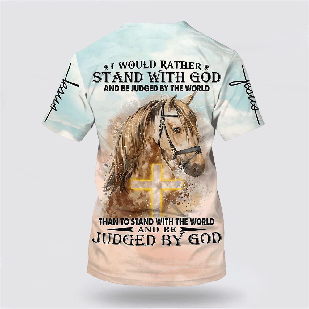 I Would Rather Stand With God And Be Judge By The World Horse All Over Print 3D T Shirt – Gifts For Christians