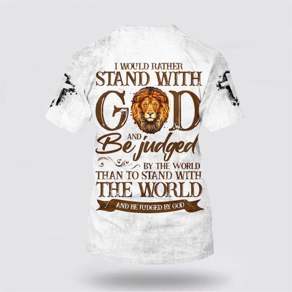 I Would Rather Stand With God And Be Judged By The World All Over Print 3D T Shirt – Gifts For Christians