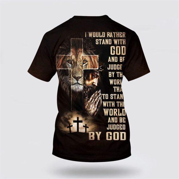 I Would Rather Stand With God Praying With Jesus Lion Of Judah All Over Print 3D T Shirt – Gifts For Christians