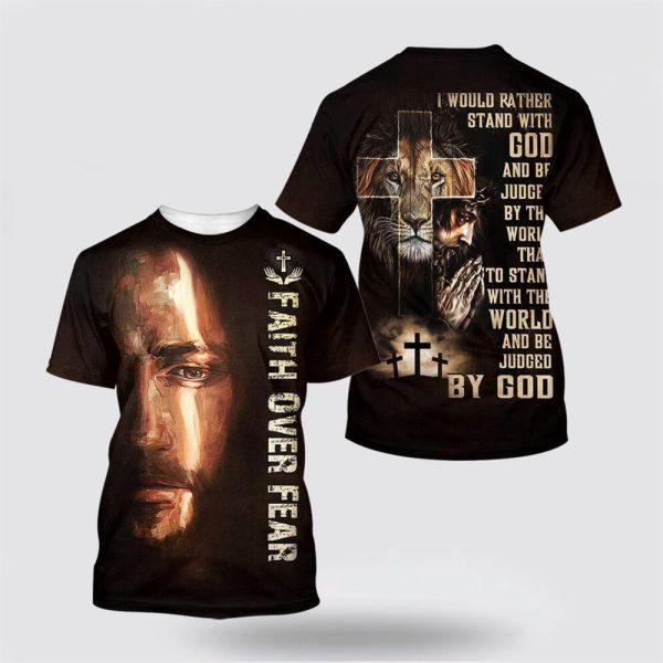 I Would Rather Stand With God Praying With Jesus Lion Of Judah All Over Print 3D T Shirt – Gifts For Christians