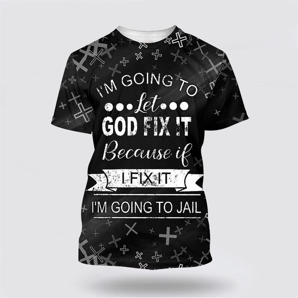 I’m Going To Let God Fix It All Over Print 3D T Shirt – Gifts For Christians I’m Going To Let God Fix It All Over Print 3D T Shirt – Gifts For Christians