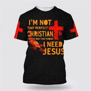 I m Not That Perfect Christian I Need Jesus All Over Print 3D T Shirt Gifts For Christians 1 ey2h14.jpg
