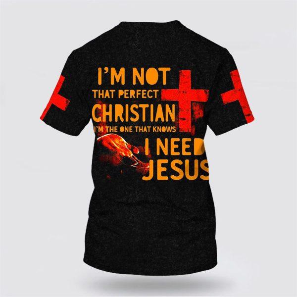 I’m Not That Perfect Christian I Need Jesus All Over Print 3D T Shirt – Gifts For Christians