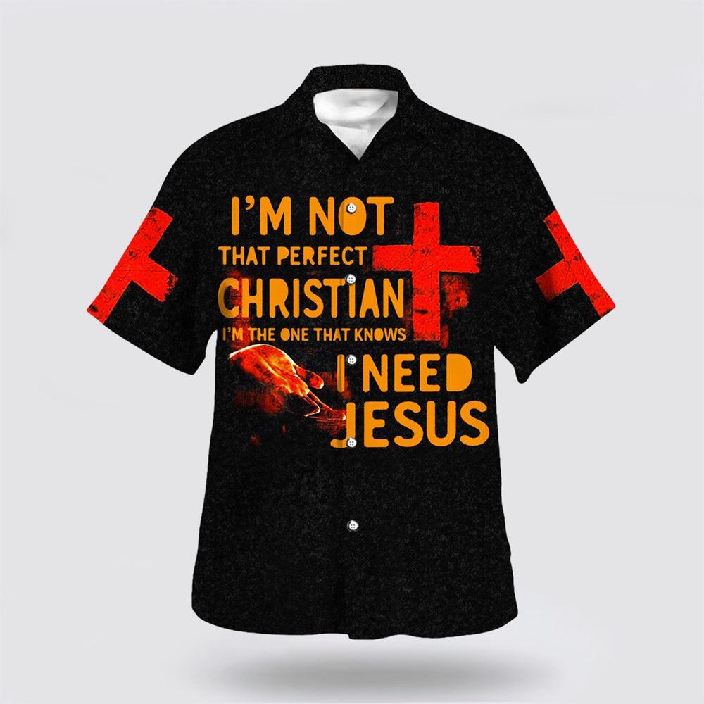 I’m Not That Perfect Christian I’m The One That Knows I Need Jesus Hawaiian Shirt – Gifts For Christians I’m Not That Perfect Christian I’m The One That Knows I Need Jesus Hawaiian Shirt – Gifts For Christians