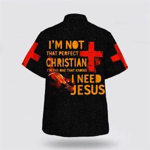 I m Not That Perfect Christian I m The One That Knows I Need Jesus Hawaiian Shirt Gifts For Christians 2 hkzwnr.jpg