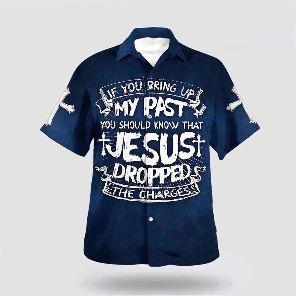 If You Bring Up My Past You Should Know That Jesus Dropped The Charges Hawaiian Shirt – Gifts For Christians If You Bring Up My Past You Should Know That Jesus Dropped The Charges Hawaiian Shirt – Gifts For Christians