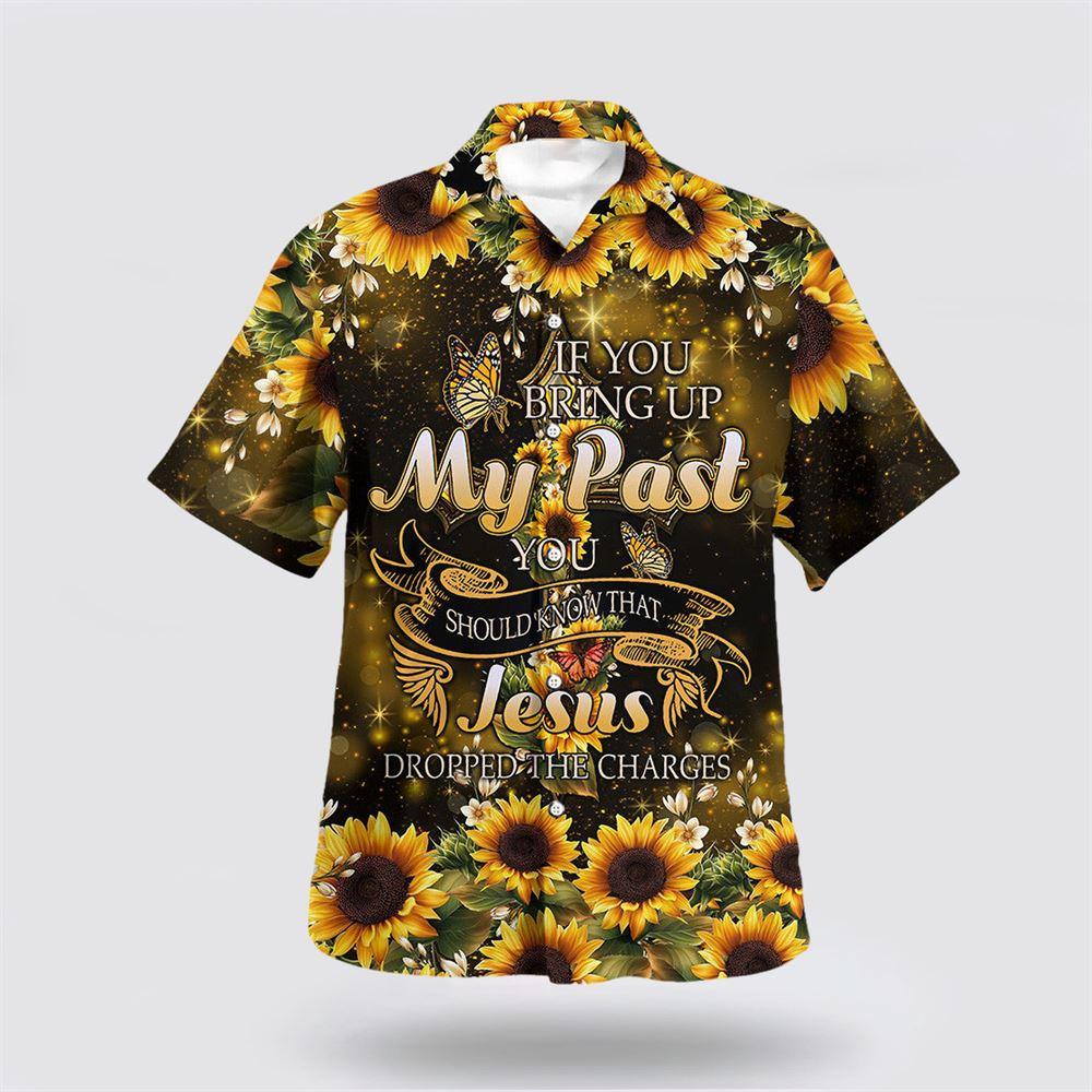 If You Bring Up My Past You Should Know That Jesus Dropped The Charges Sunflower Hawaiian Shirt – Gifts For Christians If You Bring Up My Past You Should Know That Jesus Dropped The Charges Sunflower Hawaiian Shirt – Gifts For Christians