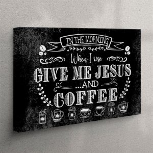 In The Morning When I Rise Give Me Jesus And Coffee Canvas Wall Art Print Christian Wall Art Canvas ulrl0c.jpg