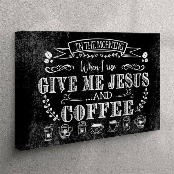 In The Morning When I Rise Give Me Jesus And Coffee Canvas Wall Art Print – Christian Wall Art Canvas
