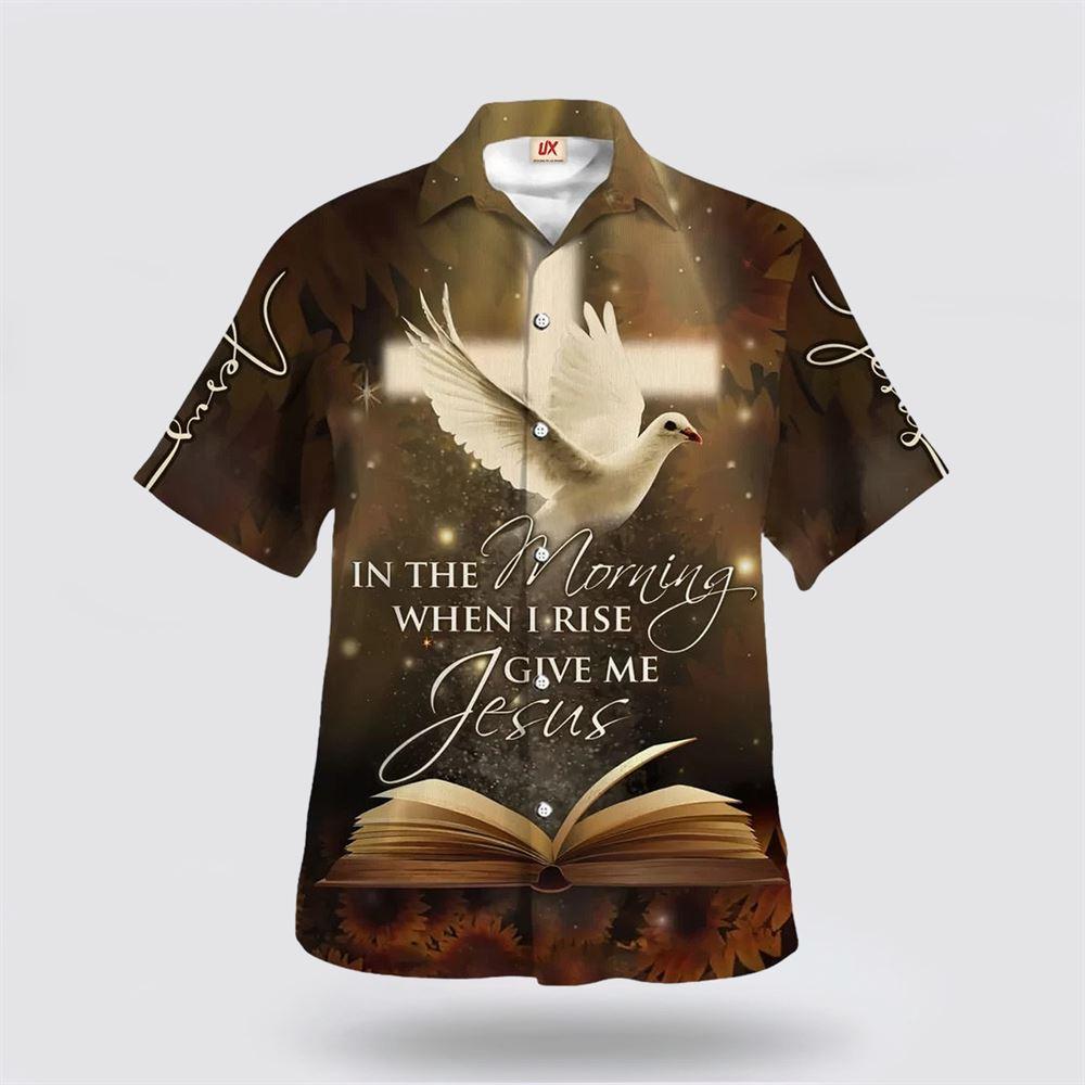 In The Morning When I Rise Give Me Jesus Hawaiian Shirt – Gifts For Christians In The Morning When I Rise Give Me Jesus Hawaiian Shirt – Gifts For Christians