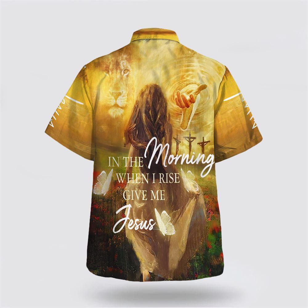 In The Morning When I Rise Give Me Jesus Hawaiian Shirts – Gifts For Christians In The Morning When I Rise Give Me Jesus Hawaiian Shirts – Gifts For Christians