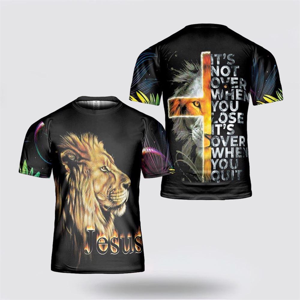 It’s Not Over When You Lose Jesus All Over Print 3D T Shirt – Gifts For Christians
